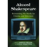 Almost Shakespeare: Reinventing His Works for Cinema and Television