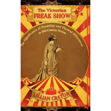 The Victorian Freak Show: The Significance of Disability and Physical Differences in 19th-Century Fiction