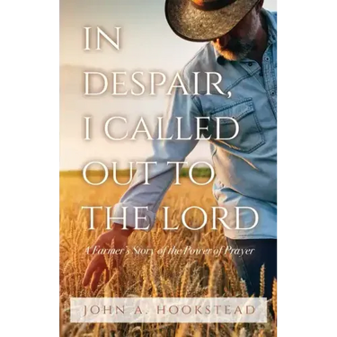In Despair, I Called Out to the Lord: A Farmer's Story of the Power of Prayer