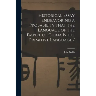 Historical Essay Endeavoring a Probability That the Language of the Empire of China is the Primitive Language /