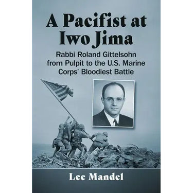 A Pacifist at Iwo Jima: Rabbi Roland Gittelsohn from Pulpit to the U.S. Marine Corps' Bloodiest Battle