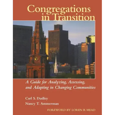 Congregations in Transition: A Guide for Analyzing, Assessing, and Adapting in Changing Communities