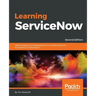 Learning ServiceNow - Second Edition: Administration and development on the Now platform, for powerful IT automation