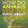 How Do Animals Help the Forest Grow? Animal Books for Kids 9-12 Children's Animal Books