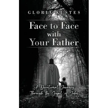 Face to Face with Your Father: A Devotional Journey Through the Gospel of John