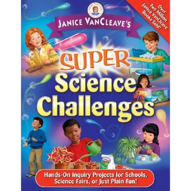 Janice Vancleave's Super Science Challenges: Hands-On Inquiry Projects for Schools, Science Fairs, or Just Plain Fun!
