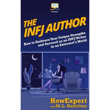 The INFJ Author: How to Embrace Your Unique Strengths and Succeed as an INFJ Writer in an Extrovert's World