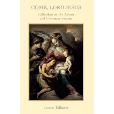 Come Lord Jesus: Reflections on the Advent and Christmas Seasons