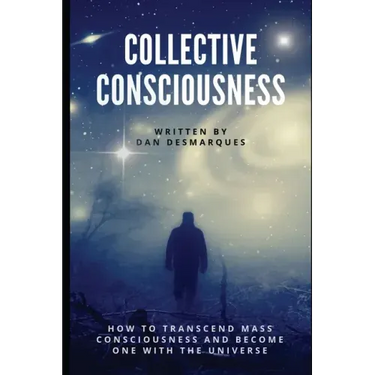 Collective Consciousness: How to Transcend Mass Consciousness and Become One With the Universe