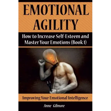 Emotional Agility: How to Increase Self-Esteem and Master Your Emotions (Book 1)