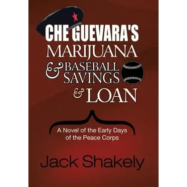 Che Guevara's Marijuana & Baseball Savings & Loan: A Novel of the Early Days of the Peace Corps