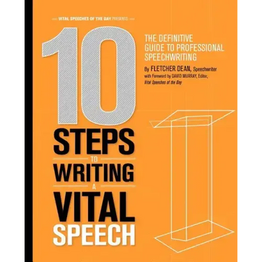 10 Steps to Writing a Vital Speech: The Definitive Guide to Professional Speechwriting