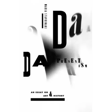 Dada Presentism: An Essay on Art & History