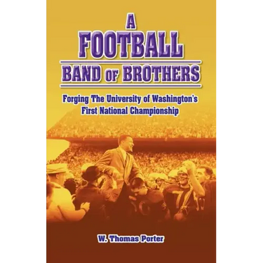 A Football Band of Brothers: Forging the University of Washington's First National Championship