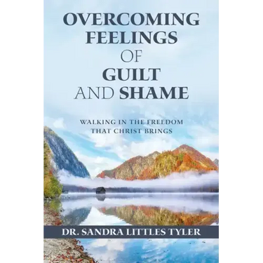 Overcoming Feelings of Guilt and Shame: Walking in the Freedom That Christ Brings