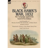 Black Hawk's War, 1832: The Campaign against the Sauk & Fox Indians-Autobiography of Ma-Ka-Tai-Me-She-Kia-Kiak, or Black Hawk dictated by Himself & Wa