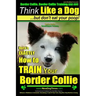 Border Collie, Border Collie Training AAA AKC: Think Like a Dog, But Don't Eat Your Poop! Border Collie Breed Expert Training: Here's EXACTLY How To T