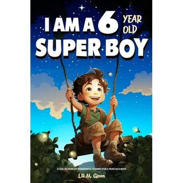 A Collection of Wonderful Stories for 6 year old boys: I am a 6 year old super boy (Inspirational Gift Books for Kids)