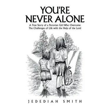 You're Never Alone: A True Story of a Peruvian Girl Who Overcame the Challenges of Life with the Help of the Lord