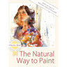 The Natural Way to Paint: Rendering the Figure in Watercolor Simply and Beautifully