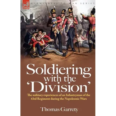 Soldiering with the 'Division': The Military Experiences of an Infantryman of the 43rd Regiment During the Napoleonic Wars