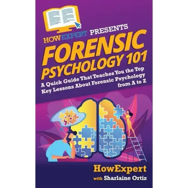 Forensic Psychology 101: A Quick Guide That Teaches You the Top Key Lessons About Forensic Psychology from A to Z
