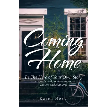 Coming Home: Be the Hero of Your Own Story (Regardless of Previous Chaos, Choices and Chapters)