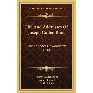 Life And Addresses Of Joseph Cullen Root: The Founder Of Woodcraft (1914)