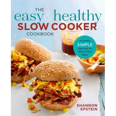 The Easy & Healthy Slow Cooker Cookbook: Incredibly Simple Prep-And-Go Whole Food Meals