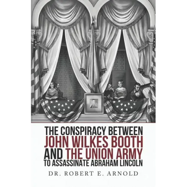 The Conspiracy Between John Wilkes Booth and the Union Army to Assassinate Abraham Lincoln
