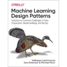 Machine Learning Design Patterns: Solutions to Common Challenges in Data Preparation, Model Building, and Mlops