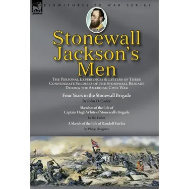 Stonewall Jackson's Men: the Personal Experiences and Letters of Three Confederate Soldiers of the Stonewall Brigade during the American Civil War-Fou