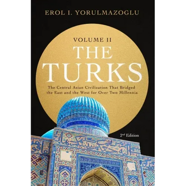 The Turks: The Central Asian Civilization That Bridged the East and the West for Over Two Millennia - volume 2