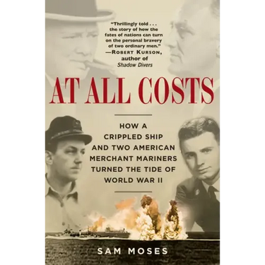 At All Costs: How a Crippled Ship and Two American Merchant Mariners Turned the Tide of World War II