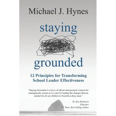 Staying Grounded: 12 Principles For Transforming School Leader Effectiveness