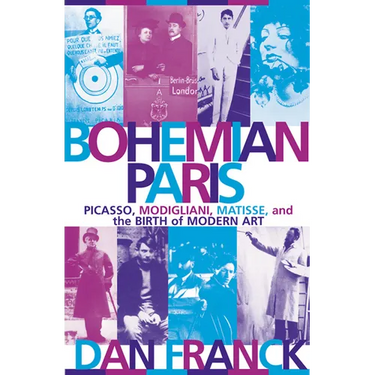 Bohemian Paris: Picasso, Modigliani, Matisse, and the Birth of Modern Art
