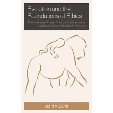 Evolution and the Foundations of Ethics: Evolutionary Perspectives on Contemporary Normative and Metaethical Theories
