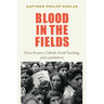 Blood in the Fields: Oscar Romero, Catholic Social Teaching, and Land Reform