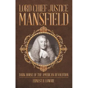 Lord Chief Justice Mansfield: Dark Horse of the American Revolution