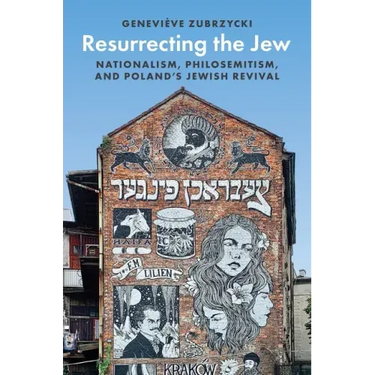 Resurrecting the Jew: Nationalism, Philosemitism, and Poland's Jewish Revival