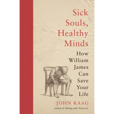 Sick Souls, Healthy Minds: How William James Can Save Your Life