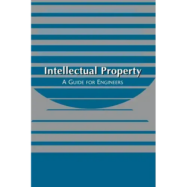Intellectual Property: A Guide for Engineers