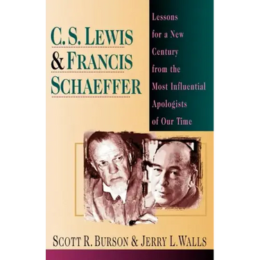 C. S. Lewis Francis Schaeffer: Lessons for a New Century from the Most Influential Apologists of Our Time