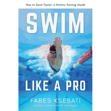 Swim Like A Pro: A Holistic Training Guide on How to Swim Faster & Smarter