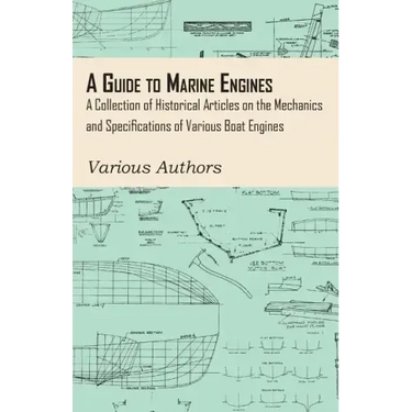 A Guide to Marine Engines - A Collection of Historical Articles on the Mechanics and Specifications of Various Boat Engines
