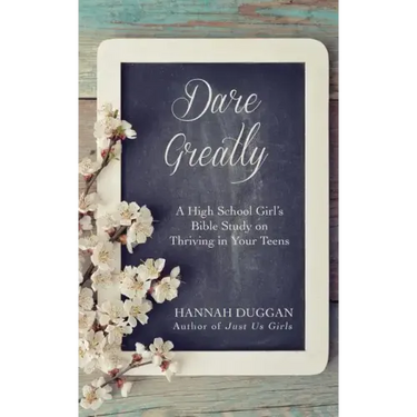 Dare Greatly: A High School Girl's Bible Study on Thriving in Your Teens