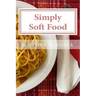 Simply Soft Food: 200 delicious and nutritious recipes for people with chewing difficulty or who simply enjoy soft food