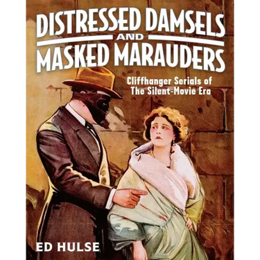 Distressed Damsels and Masked Marauders: Cliffhanger Serials of the Silent-Movie Era