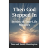 Then God Stepped In: Stories of True-Life Miracles