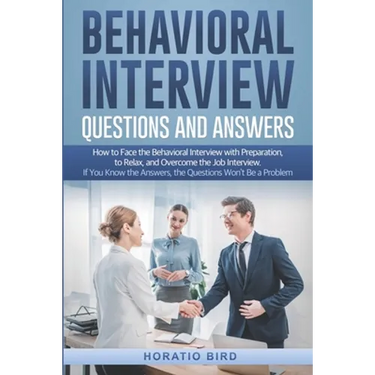 Behavioral Interview Questions and Answers: How to Face the Behavioral Interview with Preparation, to Relax, and Overcome the Job Interview. If You Kn